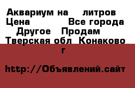 Аквариум на 40 литров › Цена ­ 6 000 - Все города Другое » Продам   . Тверская обл.,Конаково г.